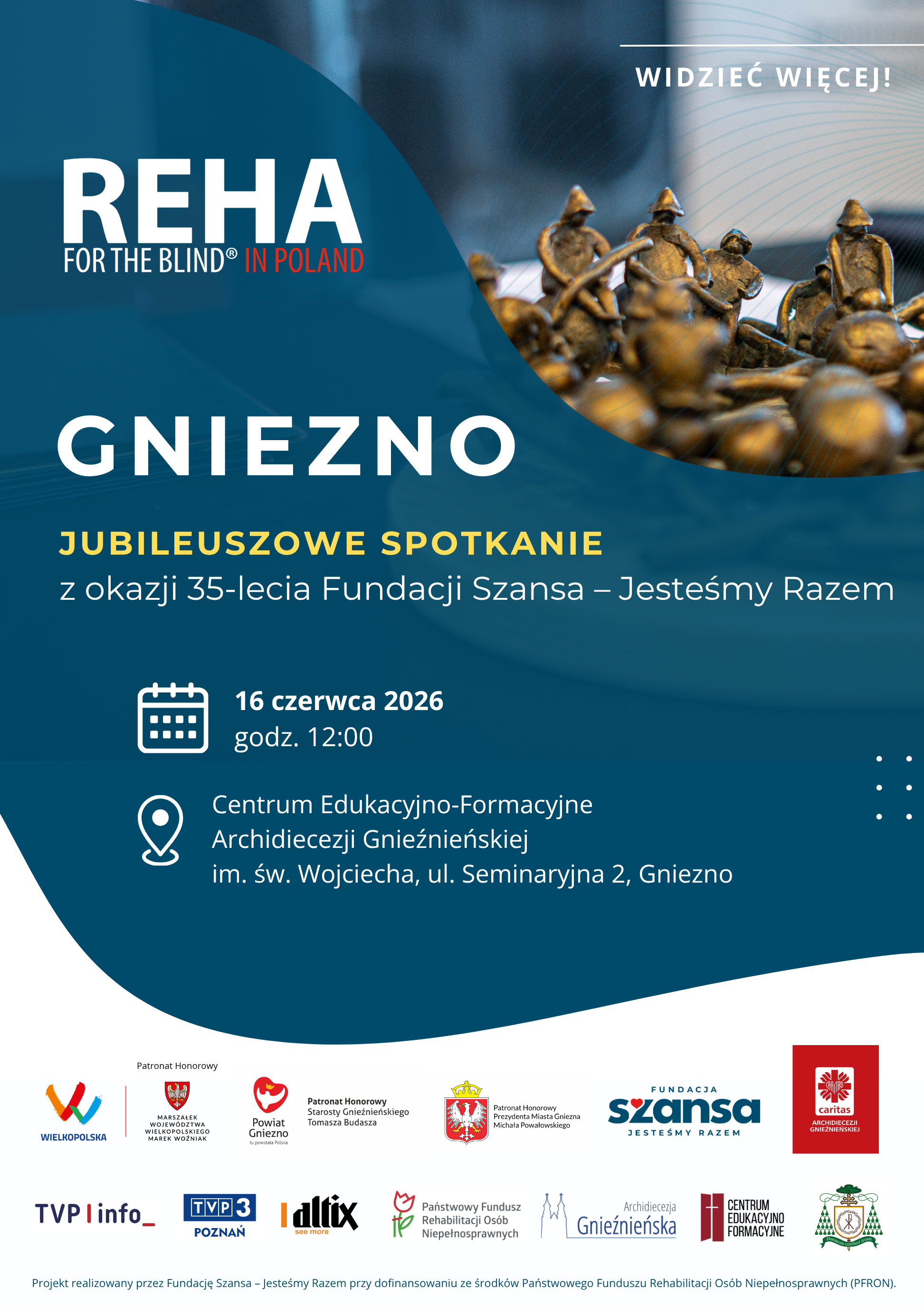 plakat z napisem: REHA FOR THE BLIND IN POLAND. WIDZIEĆ WIĘCEJ. GNIEZNO. Spotkanie jubileuszowe z okazji 35-lecia Fundacji Szansa - Jesteśmy Razem 16 czerwca 2026 godz. 12:00, Centrum Edukacyjno-Formacyjne Archidiecezji Gnieźnieńskiej im. św. Wojciecha, ul. Seminaryjna 2, Gniezno
